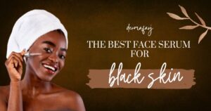 Best Face Serum for Black Skin